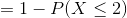 = 1 - P(X\leq 2)