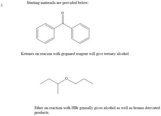 Starting materails are provided below: Ketones on reacion with grignard reagent will give tertiary alcohol. Ether on reaction