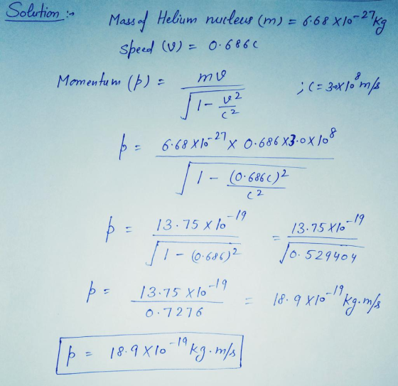 Solution - Mass of Helium nucleus (m) = 6.68 x/0-27kg speed (v) = 0.6860 Momentum (p) = ; (= 30x10 m/ 8 т (9 1- 6.68x76-27 x