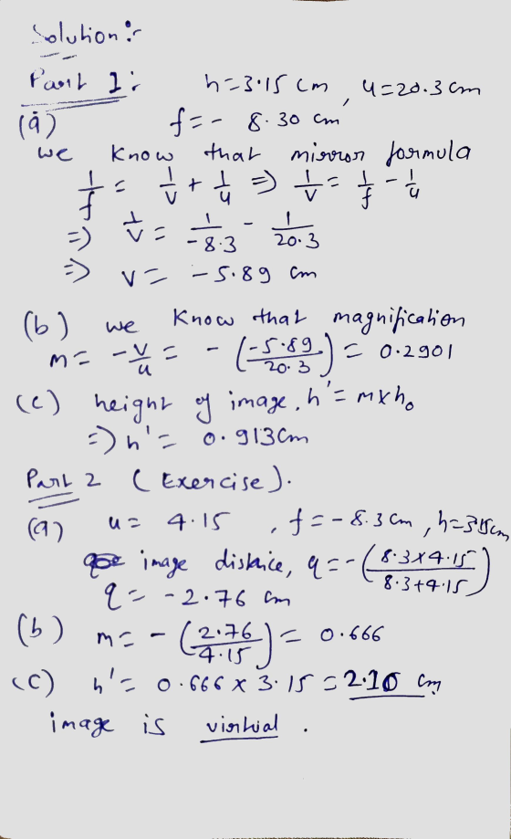 Solution: we <t we - ) 20.3 Pant I: h=3.15 cm u=20.3 cm (8) f=-8.30 cm know that mirror formula ft te į =) t=25 - 4 201 -8.3