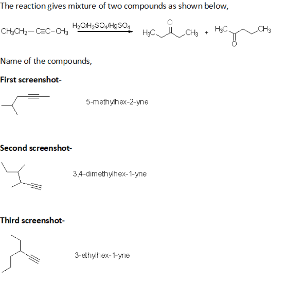The reaction gives mixture of two compounds as shown below, 0 CHCH2-C=C-CH, H2O,SO, HgSO4 HẠC 1 CH + HCY CHỊ Name of the comp