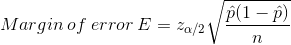 Margin\: of\: error\: E = z_{\alpha/2}\sqrt{\frac{\hat{p}(1-\hat{p})}{n}}