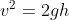 v^2 = 2gh