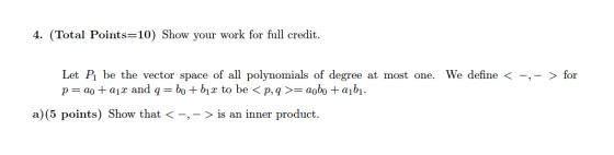 4. (Total Points=10) Show your work for full credit Let P be the vector space of all polynomials of degree at most one p ao a