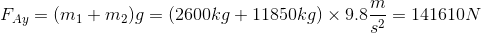 F_{Ay}=(m_{1}+m_{2})g=(2600kg+11850kg)\times 9.8\frac{m}{s^{2}}=141610N