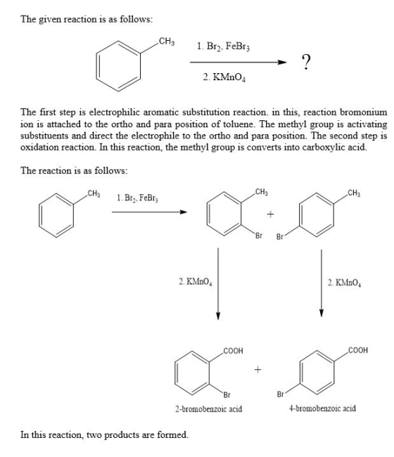 The given reaction is as follows 0% CH 1 Br). FeBr3 2. KMnO The first step is electrophilic aromatic substitution reaction. i