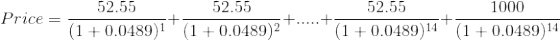 Price = \frac{52.55}{(1+0.0489)^{1}}+\frac{52.55}{(1+0.0489)^{2}}+.....+\frac{52.55}{(1+0.0489)^{14}}+\frac{1000}{(1+0.0489)^{14}}