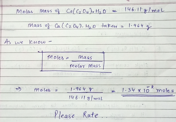 Molar mass of CalC2 Ou J. H₂O = 146. 11 g/mol mass of Ca C C2 Ou)- H₂O taken = 1.964 g As we know- moles= mass Molar mass mol