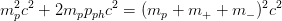 m_p^2c^2+2m_pp_{ph}c^2=(m_{p}+m_++m_-)^2c^2
