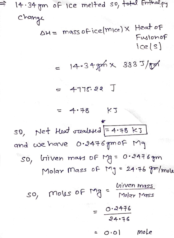 14.34 gm of ice melted so, total Enthalpy change SH= mass oficelmice) x Heat of Fusion of icels) - 14:34 próx 3335/cm - 4775.