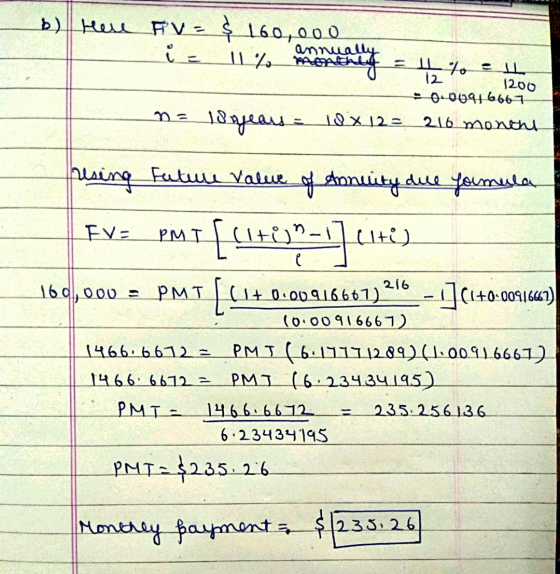 b) Here FV - $ 160,000 annually Llet 12 1200 -0.00946667 n = 18 years 18 years = 10X129 216 mononi resing Future value of Ann