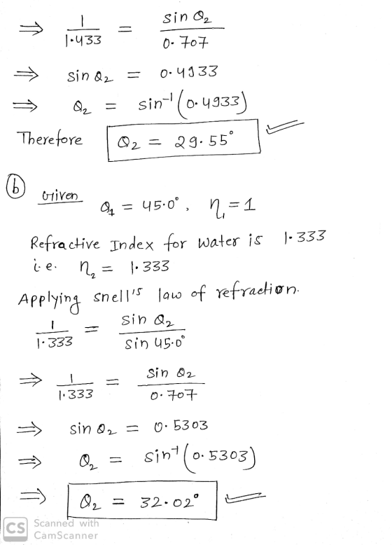 sino 1-433 0.707 sin Q2 = 0.43333 Q. = sin(0-4933) Therefore O2 = 29.55° 6 Given Og 45.0°, =1 Refractive Index for water is 1