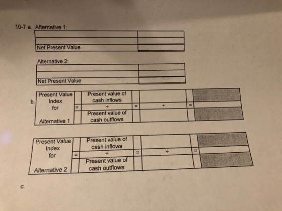 10-7 a. Alternative 1: Net Present Value Alternative 2: Net Present Value Present value of Present Value cash inflows Index b
