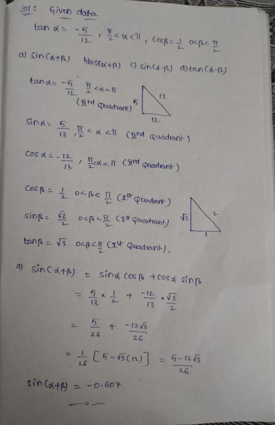 sol Given data tan x = -5 11 < x < Tl, cosp= 1 ORC II a) sin(a+b) brosex+p) c) sin(213) d)tan C2-B) tand= -5 h Lach Land quad