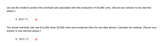 (d) Use the model to predict the overhead cost associated with the production of 50,000 units. (Round your answer to two deci