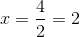 x=\frac{4}{2}=2