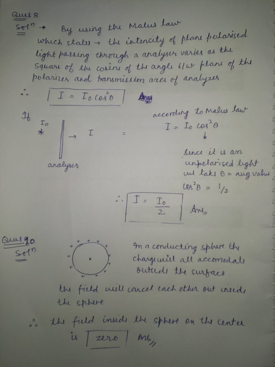 Ques 8 soln By using the Malus law which states the intencity of plane polarised light passing through a analyser varies as t