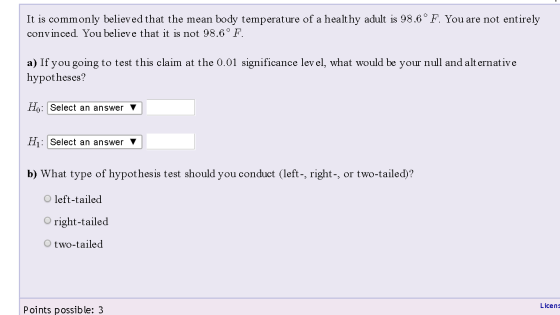 It is commonly believed that the mean body temperature of a healthy adult is 98.6° F. You are not entirely convinced. You bel