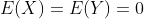 E(X) = E(Y) = 0