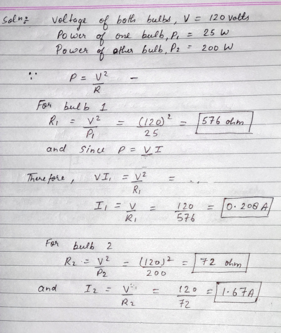 solno voltage of both bulbs, V = 120 volts. Power of and bulb, pe = 25 w Power of other bulb, P2 - 200 W P- V? - 1576 ohm For