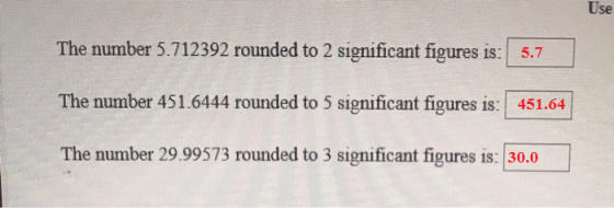 Use The number 5.712392 rounded to 2 significant figures is: 5.7 The number 451.6444 rounded to 5 significant figures is: 451