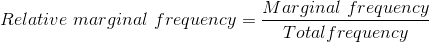 Relative \ marginal \ frequency = \frac{Marginal \ frequency}{Total frequency}