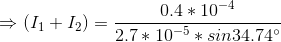 \Rightarrow (I_{1}+I_{2})=\frac{0.4*10^{-4}}{2.7*10^{-5}*sin34.74^{\circ}}