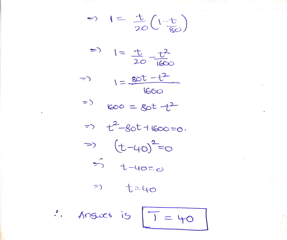 may ) -t C ) 20 80 1 = t 20 +2 IGOO - 1 = 80t -+2 1600 >) KOO = sot + =) +2-800 +1600=0. (t-40)>=0 >> t-40-o =) t=40 ?, Ang