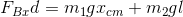 F_{Bx}d=m_{1}gx_{cm}+m_{2}gl