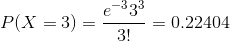P(X=3)=\frac{e^{-3}3^{3}}{3!}=0.22404