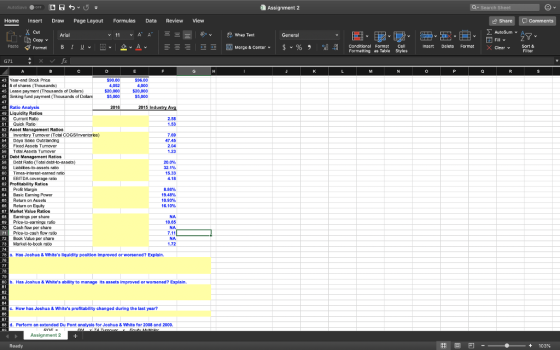 Assignment 2 Home Insert Draw Page Layout Formulas Data Review View Cut General Copy v Fill v Paste V Format B 1 υν 田v 오ν 스 国Marge & Center. $ v% , -08 Conditional Format Styles insert Delete Format X Clearv meg Formatting as Table ear-end Stock Price # of shares Thousands 90.00 4,052 $20,000 $96.00 e payment(Thous ands of Dolars $20,000 inking fund payment (Thous ands of Dolars $5,000$5,000 Ratio Analysis Liquidity Ratios 2016 Current Ratio Quick Ratio 2.58 1,53 51 Asset Management Ratios Inventory Turnover(Total COGsmemories Days Seles Outstanding FRed As318 Tumover Total As3e1s Tumover 47.45 2.04 Debt Management Ratios 20.0%, 32.1% 5.33 4.18 Debt Rabo (Total debt-to-assets Liabibes-to-as5ss ratio EBITDA coverage ratio Profitability Ratios Basic Earning Power Return on Assets Return on Equity 8.86% 19.48% 10.93% Market Value Ratios Earnings per share 10.65 Cash now per ehare Price-to-cash Tow rato Book Valua per ehare Market-1o-book ratio a. Has Joshua& Whites liquidity position improved or worsened? Explain b. Has Joshua &Whites ability to manage its assets Improved or worsened? Explain e. How has Joshua & Whitos profitability changed during the last yoar? 87 d. Perfom an extended Du Pont analysis for Joshua &White for 2008 and 2000 Assignment 2 困回凹- 3