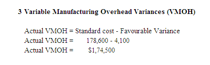 3 Variable Manufacturing Overhead Variances (VMOH) Actual VMOH = Standard cost - Favourable Variance Actual VMOH = 178,600 -