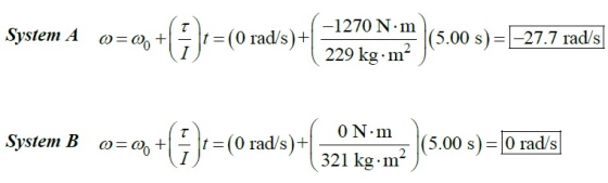 T System A 0=0+| -1270 N.m t = (0 rad/s)+1 229 kg.mº (5.00 s) = -27.7 rads 1 System B 0= 0+1 ON m t=(0 rad/s)+1 321 kg.m ·m?