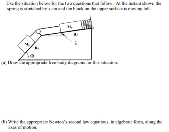 Use the situation below for the two questions that follow. At the instant shown the spring is stretched by x cm and the block