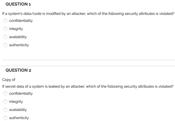 QUESTION 1 If a systems data/code is modified by an attacker, which of the following security attributes is violated? o conf