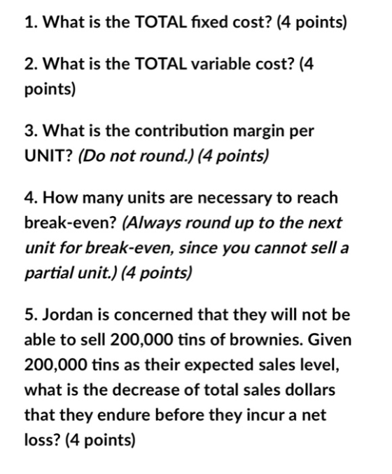 1. What is the TOTAL fixed cost? (4 points) 2. What is the TOTAL variable cost? (4 points) 3. What is the contribution margin
