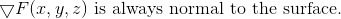 \bigtriangledown F(x,y,z)\text{ is always normal to the surface.}