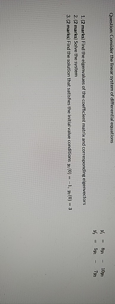 Question: Consider the linear system of differential equations Vi = 8yi ป = 541 1072 792 1. (2 marks) Find the eigenvalues of