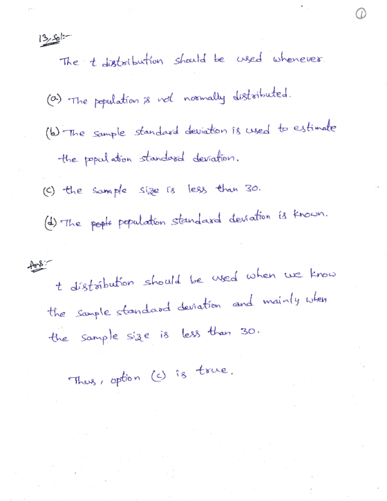 13,- The t distribution should be used whenever. (a) The population is not normally distributed. (b). The sample standard dev
