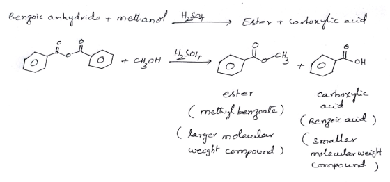 Benzoic anhydride + methanol H₂Sou Estert carboxylic acid acid ester (methyl benzoate) . (larger molecular weight compound )
