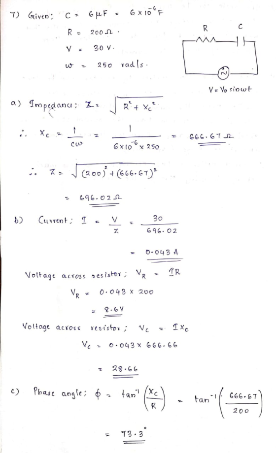 7) Given: C- 6x100F 6 MF с R RE 200.12 30 V 250 radis V = Vo sinut a) Impeglanu; Zz R + Xc² 666.612 -6 6x10x250 h = √ (200) +