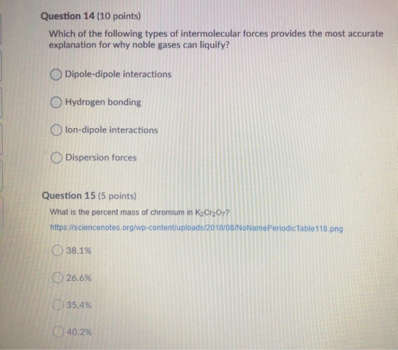 Question 14 (10 points) Which of the following types of intermolecular forces provides the most accurate explanation for why