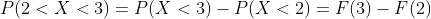 P(2 < X <3) = P(X <3) - P(X<2) = F(3) - F(2)