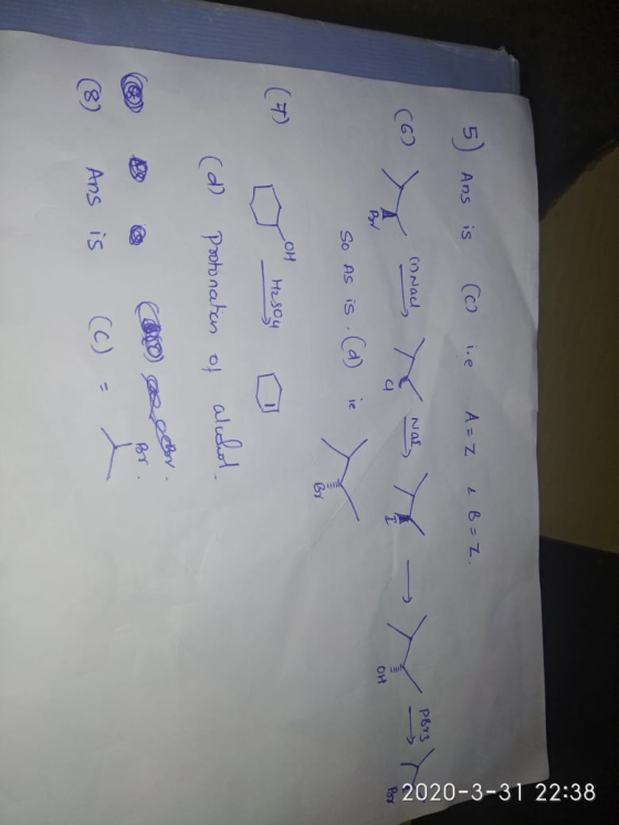 2020-3-31 22:38 5 Ans is ( c i. A=Z & B = Z. OH (d) protonation of alcohol Br. (8) Ans is (c) = e