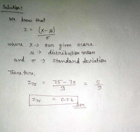 Solution We know that (x-u) z = where Out X our given score. u > distribution mean o → standard deviation and There fore, 275