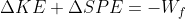 \Delta KE +\Delta SPE= -W_{f}