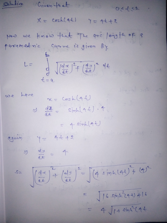 solution Given that to ondaa x= cosh (at) Y = 4t+2 Now we know that The arc longth of a parametric curve is given By LE t=a w