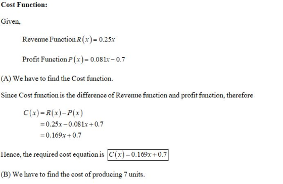 Cost Function: Given, Revenue Function R(x)= 0.25% Profit Function P(x)= 0.081x -0.7 (A) We have to find the Cost function. S