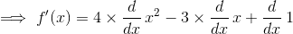 \implies f'(x)=4\times \frac{d}{dx}\, x^2-3\times \frac{d}{dx}\, x+ \frac{d}{dx}\, 1