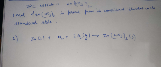 Zinc Nitral - zn (NO 3 ) Inol dan (NO3)₂ is formed from its constituent element in its standard state . e) ZnCjl + N + 30₂(g)